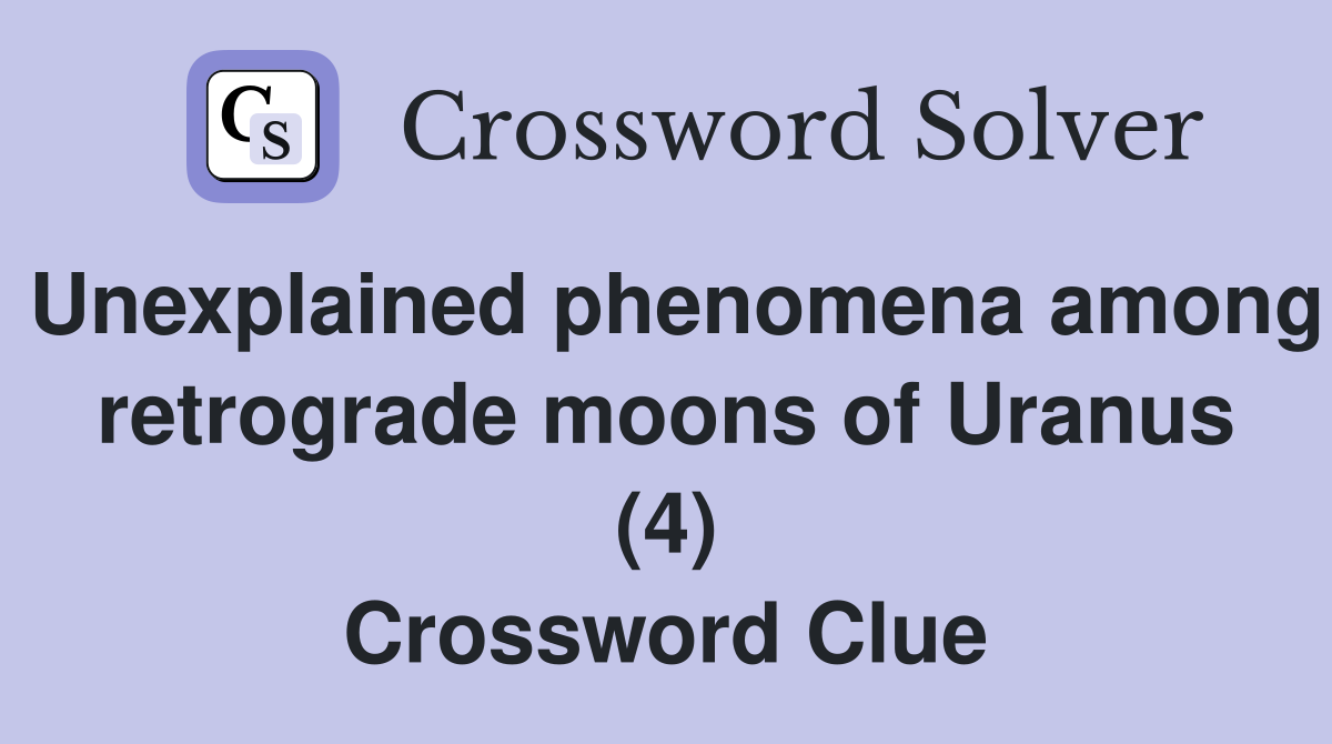 Unexplained phenomena among retrograde moons of Uranus (4) Crossword Clue