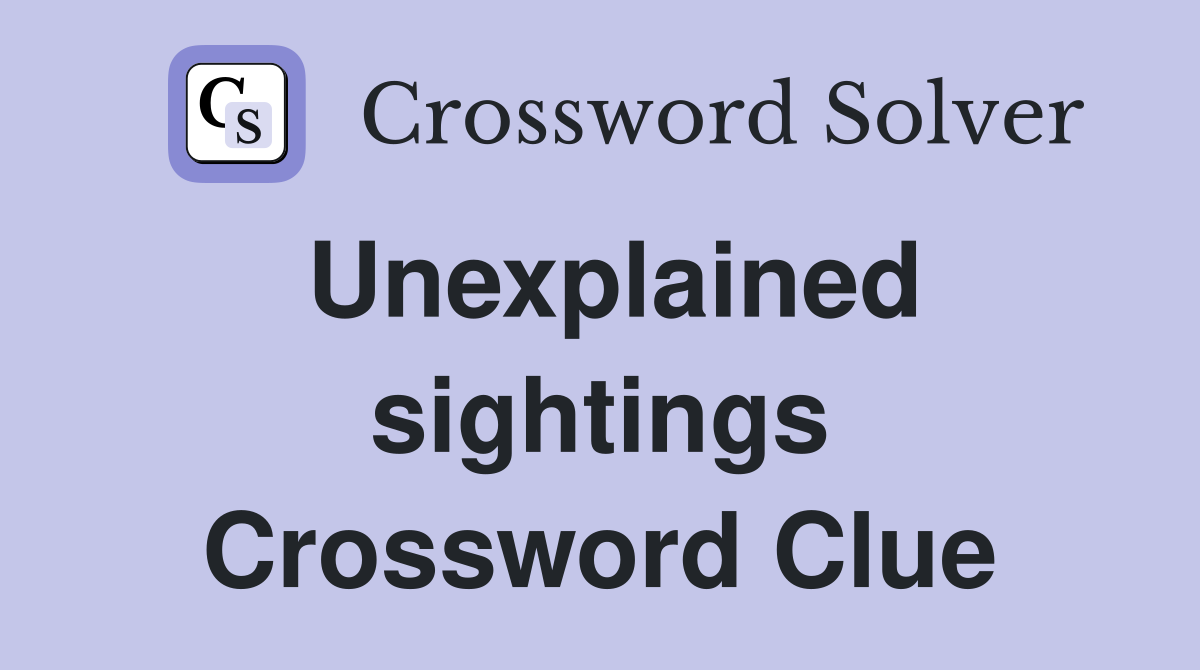 Unexplained sightings Crossword Clue