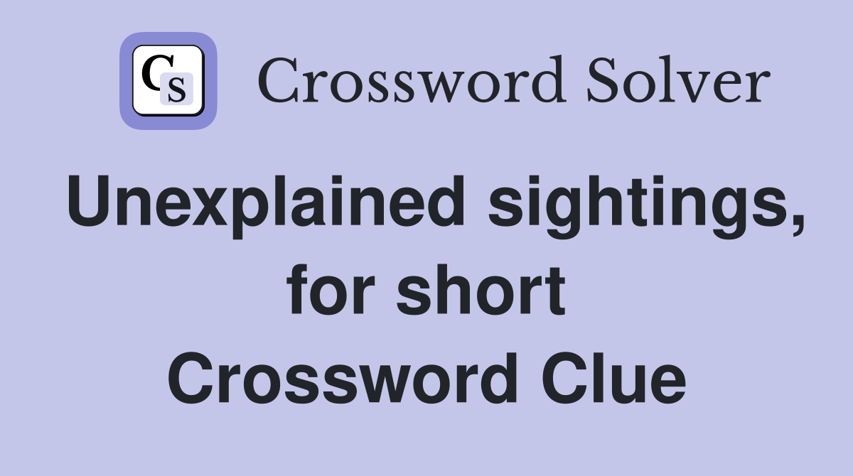 Unexplained sightings, for short Crossword Clue