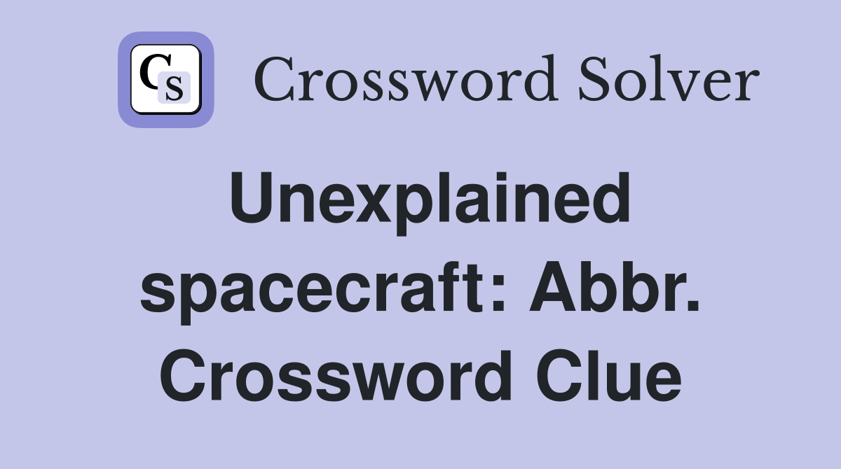 Unexplained spacecraft: Abbr. Crossword Clue