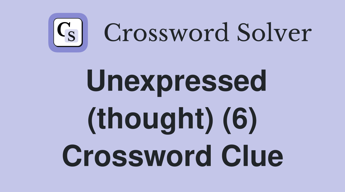 Unexpressed (thought) (6) Crossword Clue