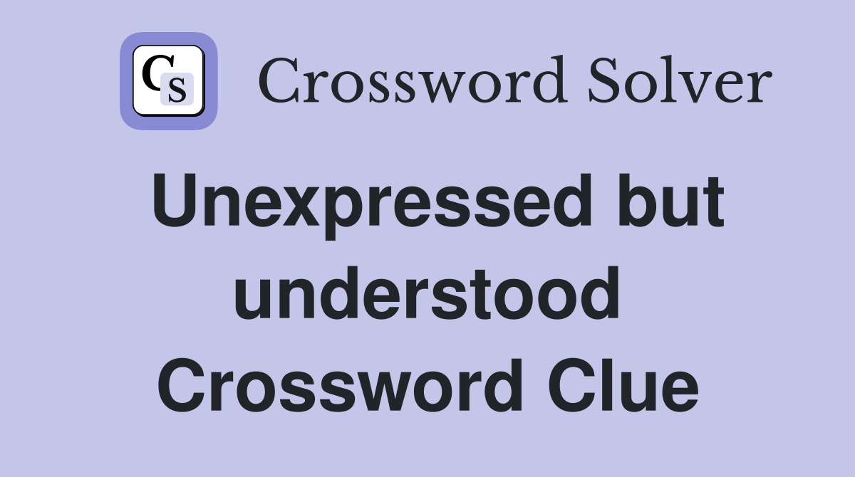 Unexpressed but understood Crossword Clue