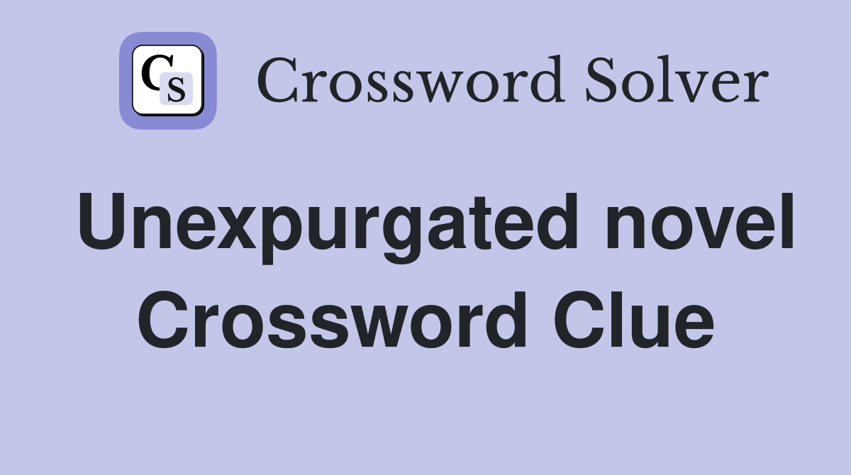 Unexpurgated novel Crossword Clue