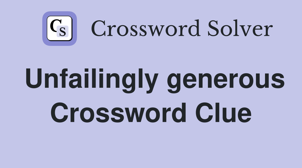 Unfailingly generous Crossword Clue