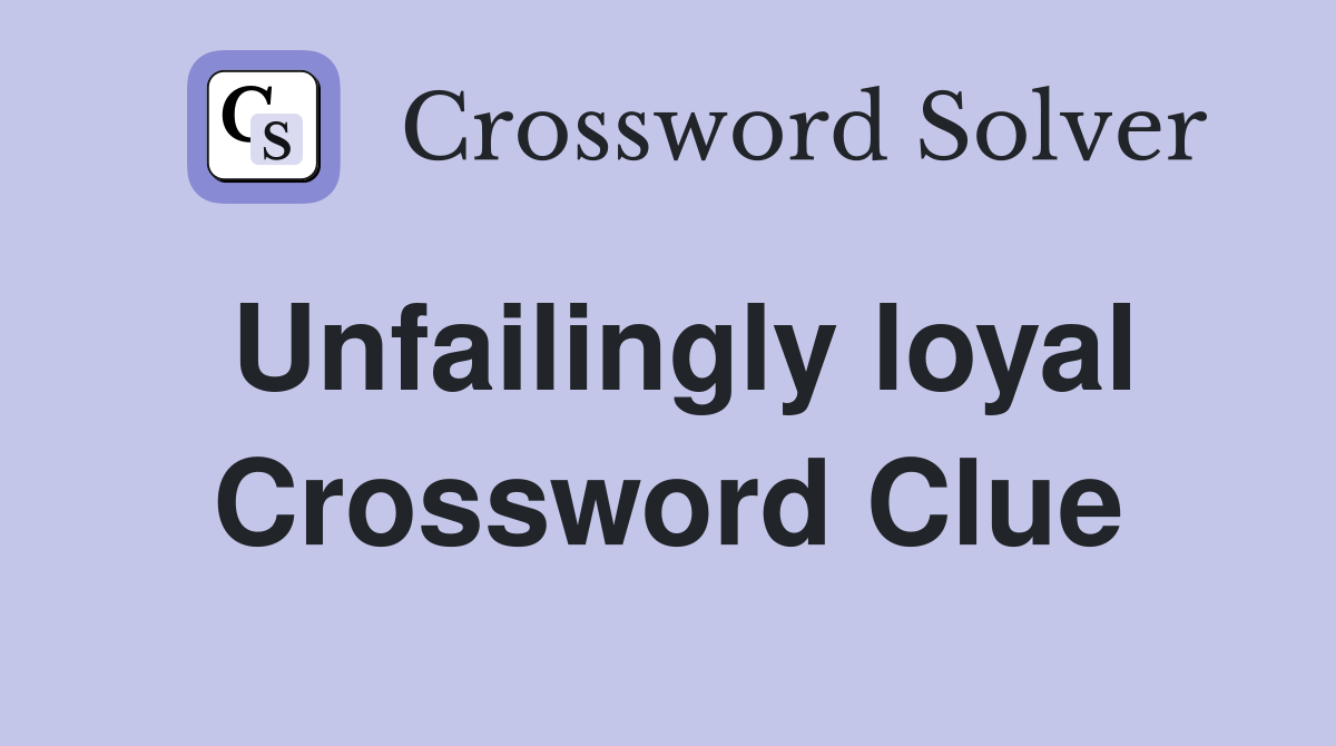 Unfailingly loyal Crossword Clue