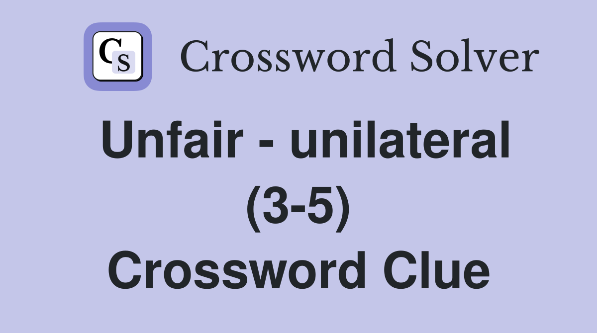 Unfair - unilateral (3-5) Crossword Clue