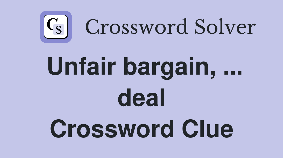 Unfair bargain, ... deal Crossword Clue