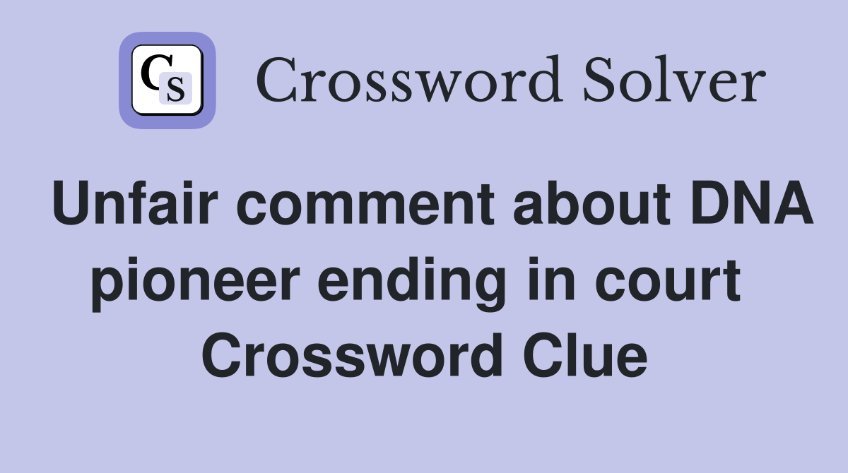 Unfair comment about DNA pioneer ending in court  Crossword Clue