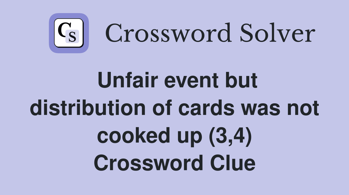 Unfair event but distribution of cards was not cooked up (3,4) Crossword Clue