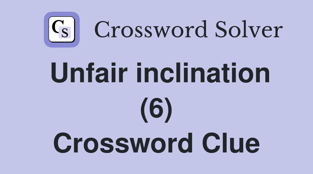 Unfair inclination (6) Crossword Clue