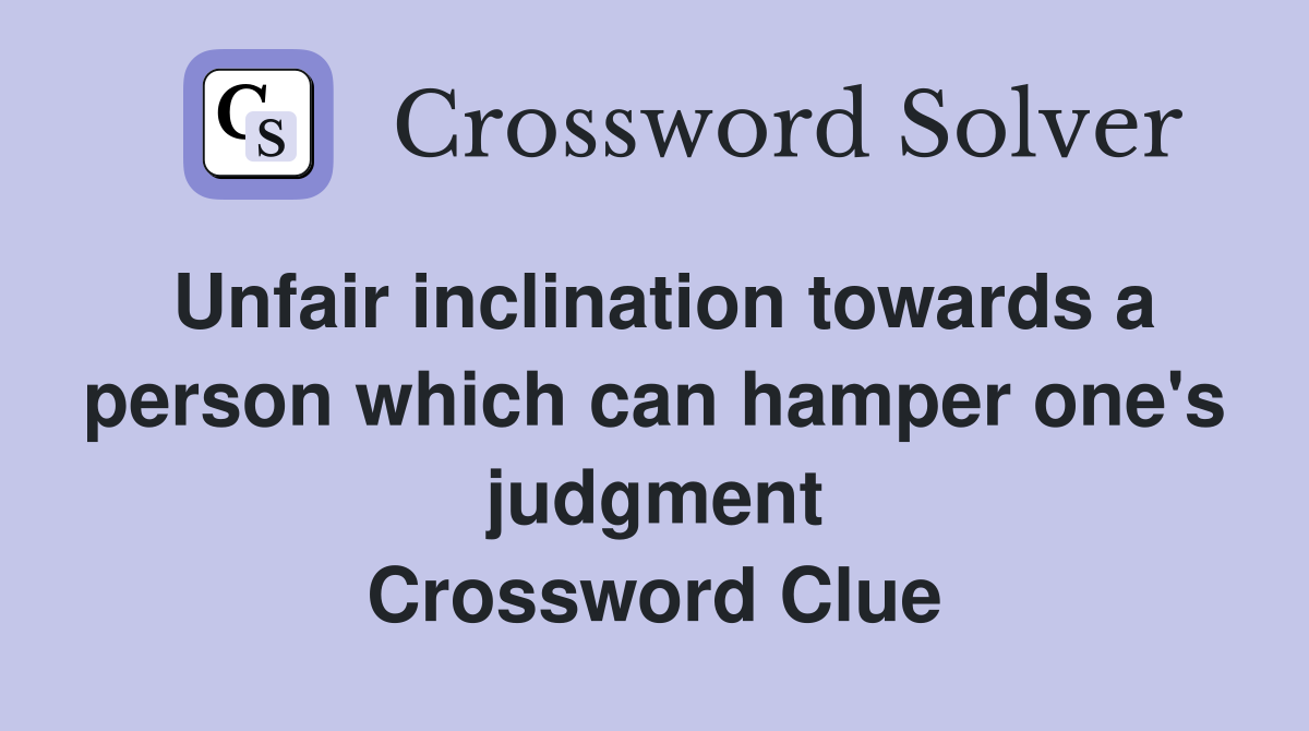 Unfair inclination towards a person which can hamper one's judgment Crossword Clue