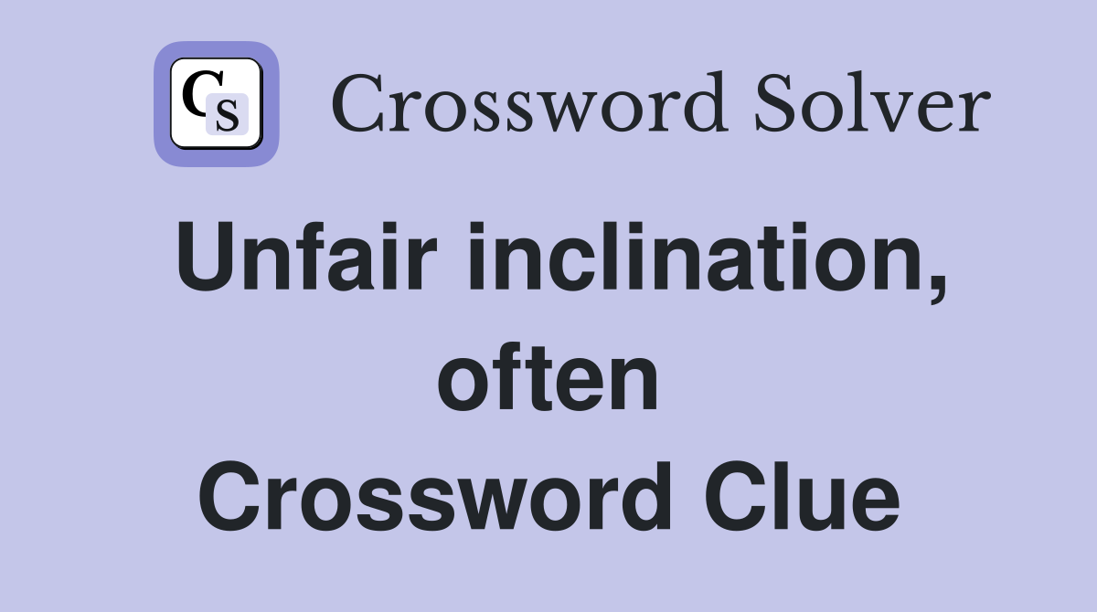 Unfair inclination, often Crossword Clue