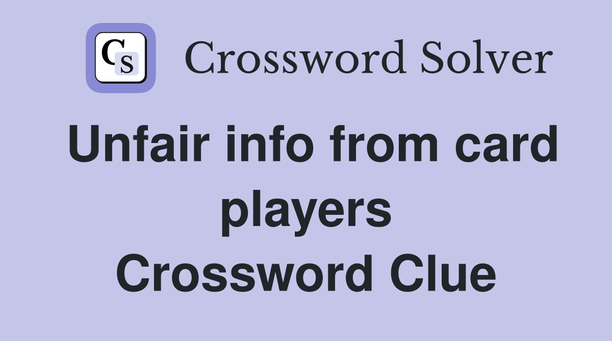 Unfair info from card players Crossword Clue
