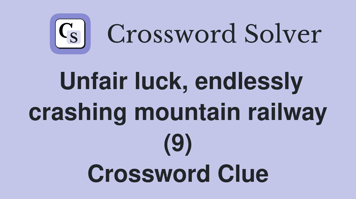 Unfair luck, endlessly crashing mountain railway (9) Crossword Clue