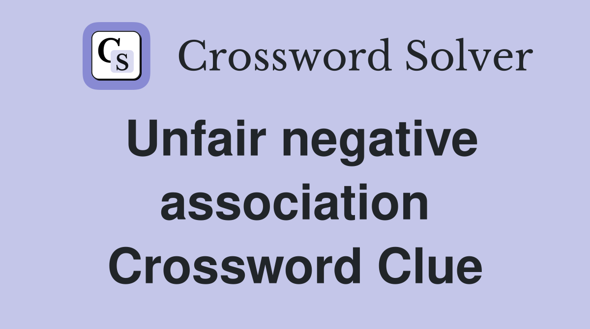 Unfair negative association Crossword Clue