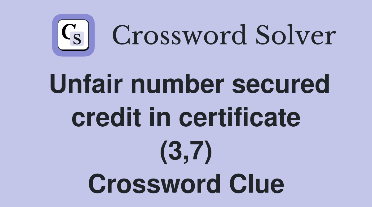 Unfair number secured credit in certificate (3,7) Crossword Clue