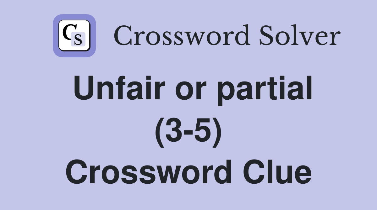 Unfair or partial (3-5) Crossword Clue