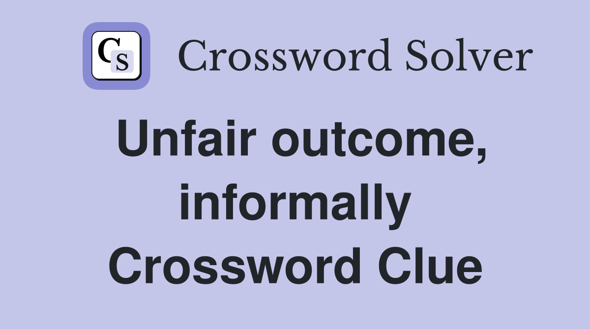 Unfair outcome, informally Crossword Clue