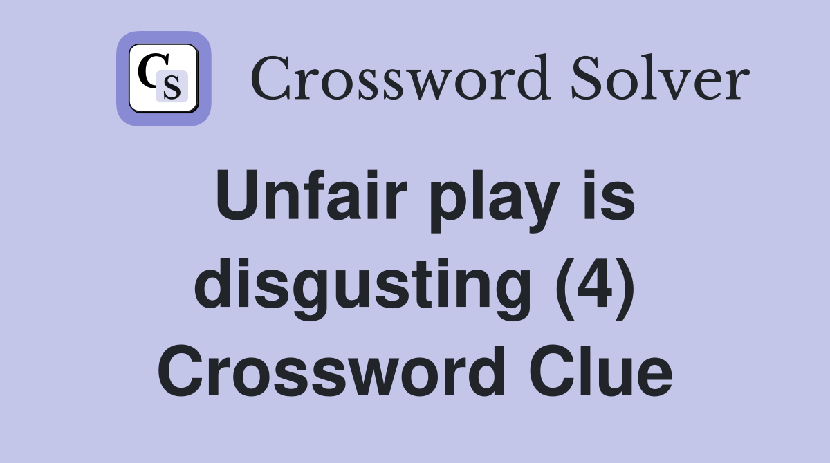 Unfair play is disgusting (4) Crossword Clue
