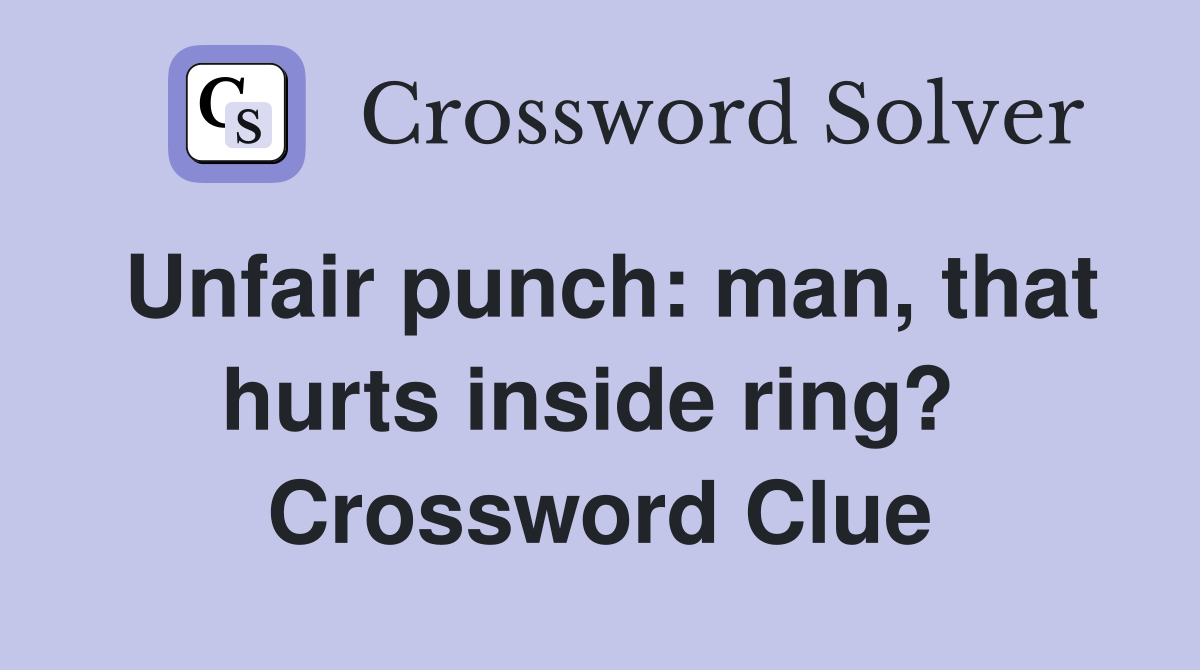Unfair punch: man, that hurts inside ring?  Crossword Clue