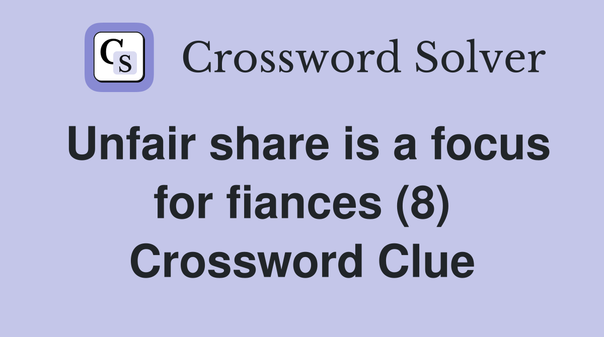 Unfair share is a focus for fiances (8) Crossword Clue