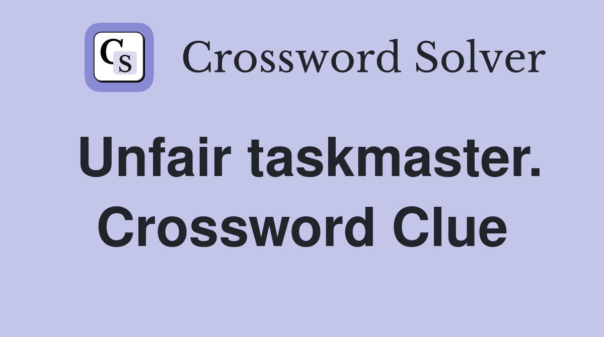 Unfair taskmaster. Crossword Clue