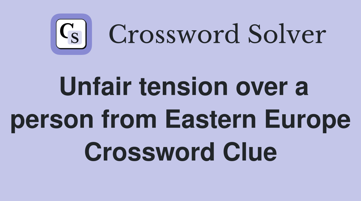 Unfair tension over a person from Eastern Europe Crossword Clue