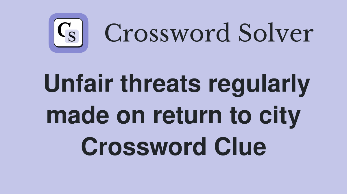 Unfair threats regularly made on return to city Crossword Clue