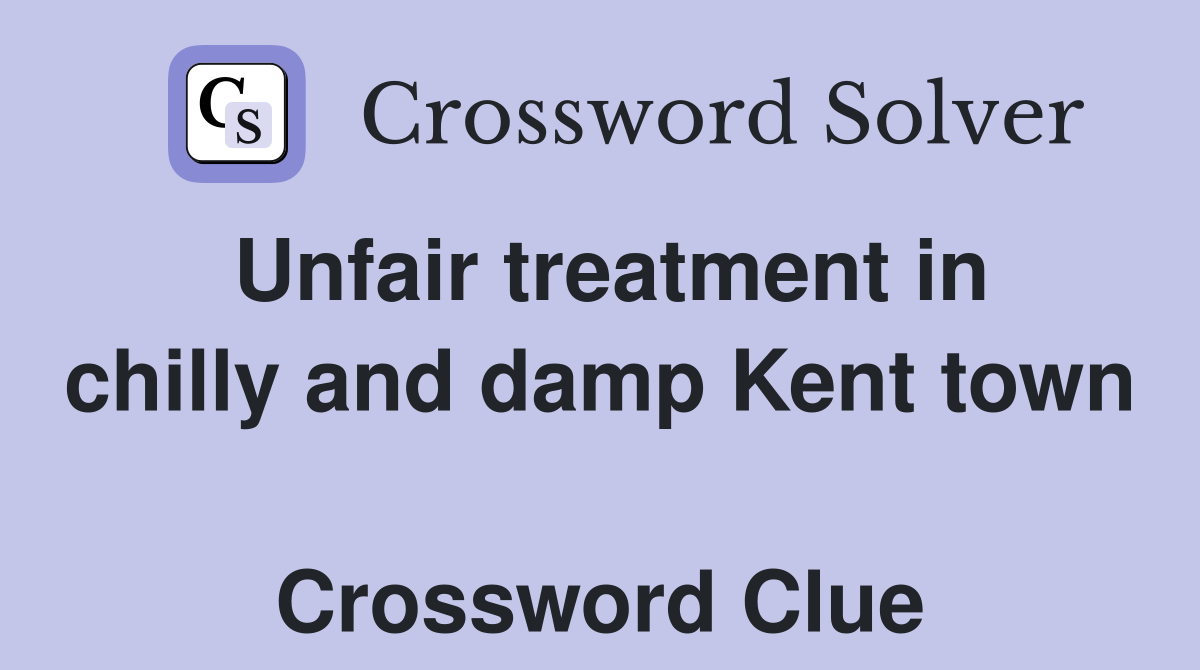 Unfair treatment in chilly and damp Kent town  Crossword Clue