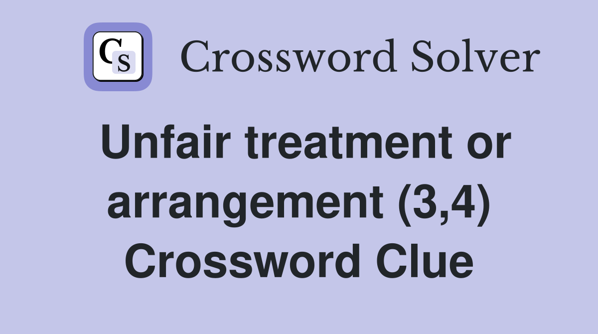 Unfair treatment or arrangement (3,4) Crossword Clue