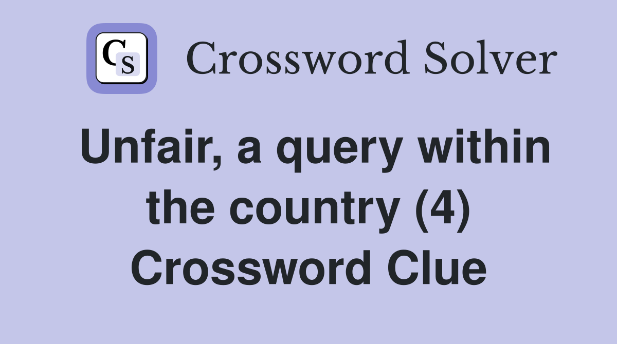 Unfair, a query within the country (4) Crossword Clue