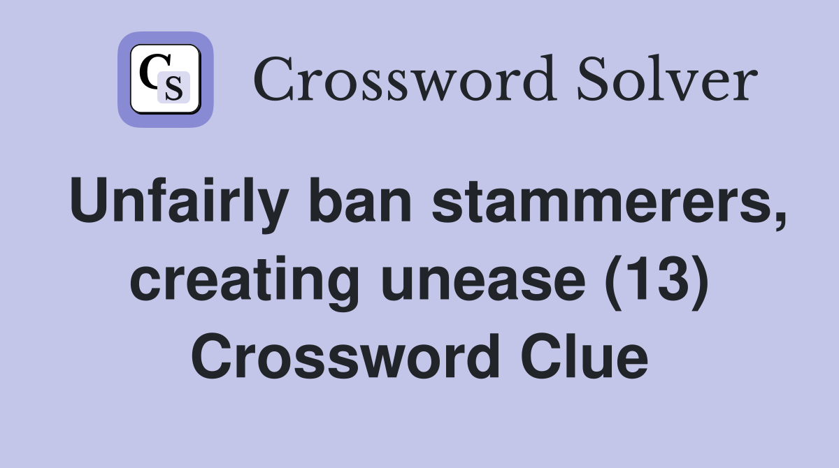 Unfairly ban stammerers, creating unease (13) Crossword Clue