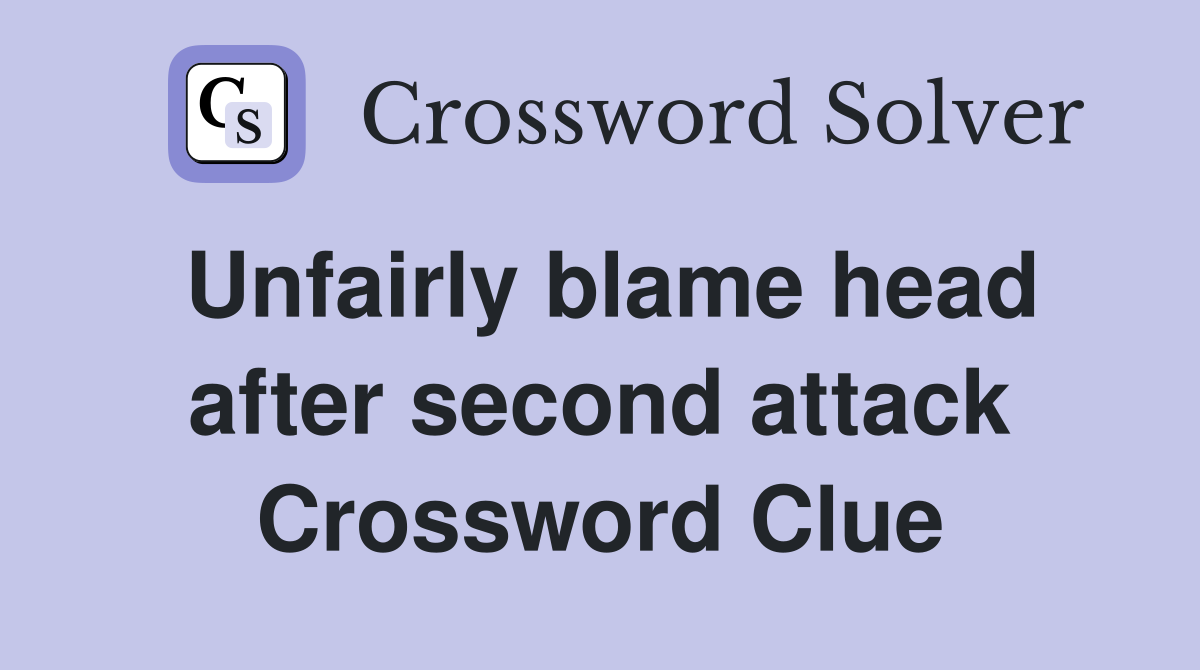 Unfairly blame head after second attack Crossword Clue
