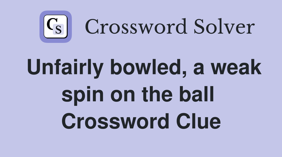 Unfairly bowled, a weak spin on the ball  Crossword Clue