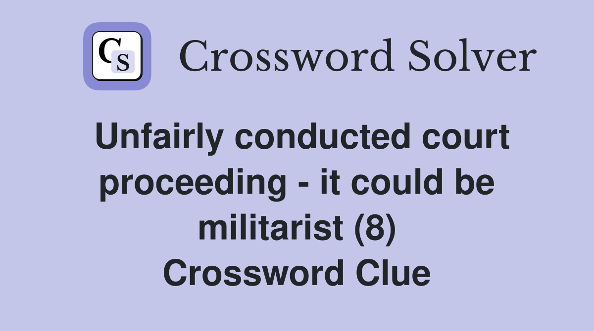 Unfairly conducted court proceeding - it could be militarist (8) Crossword Clue