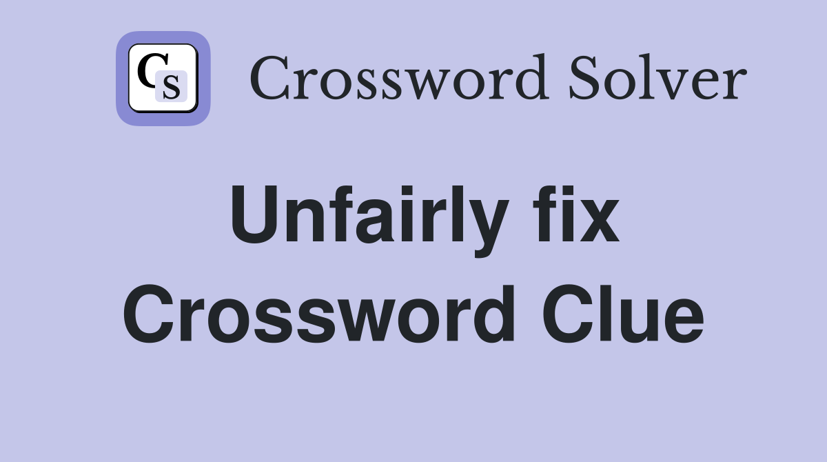 Unfairly fix Crossword Clue