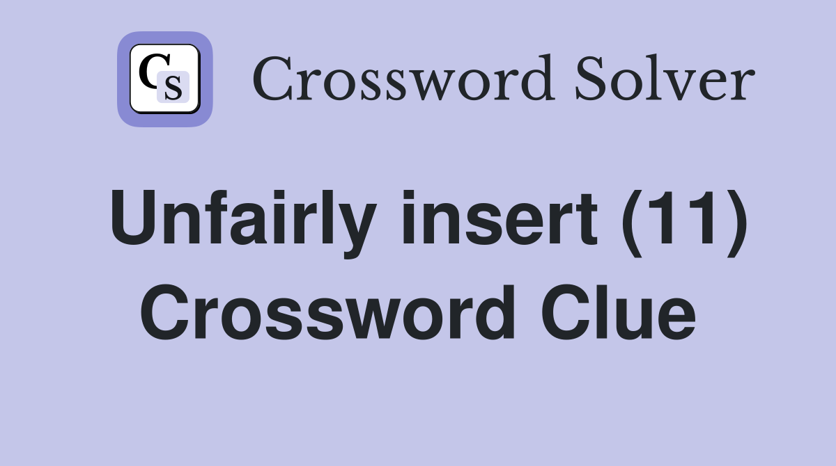 Unfairly insert (11) Crossword Clue