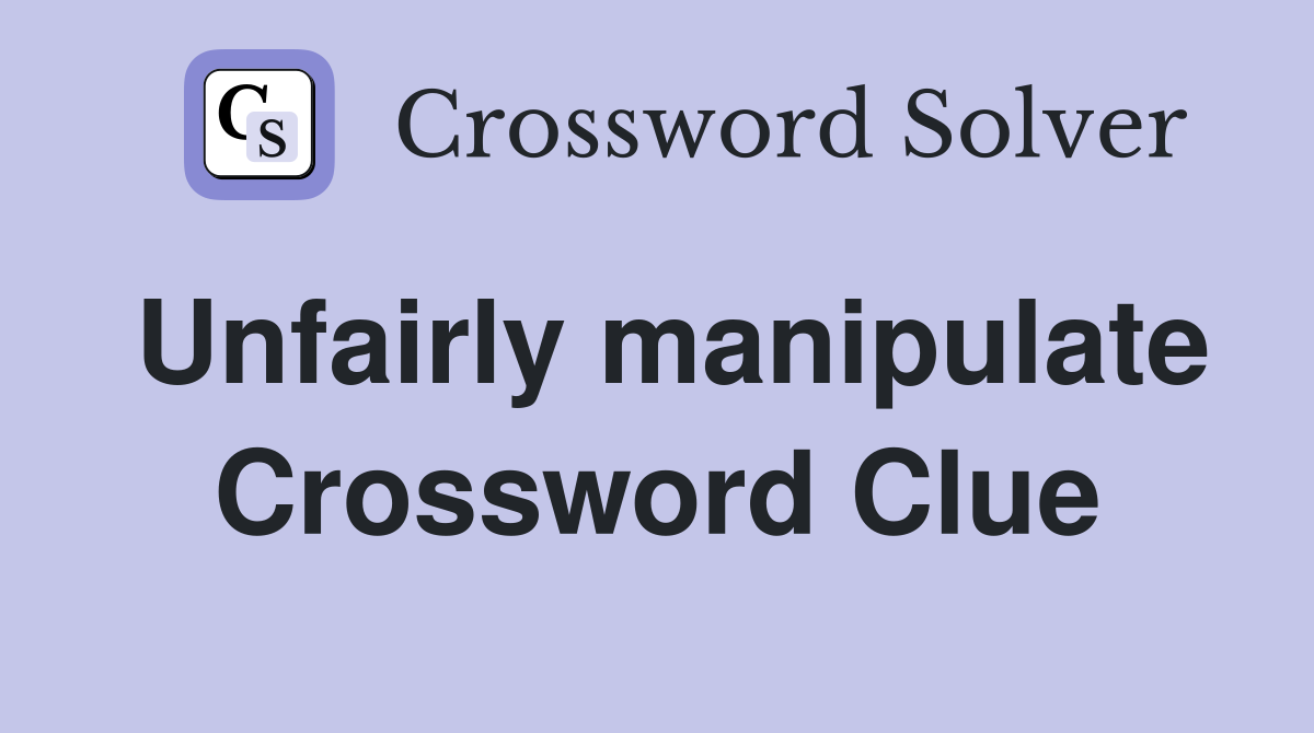 Unfairly manipulate Crossword Clue