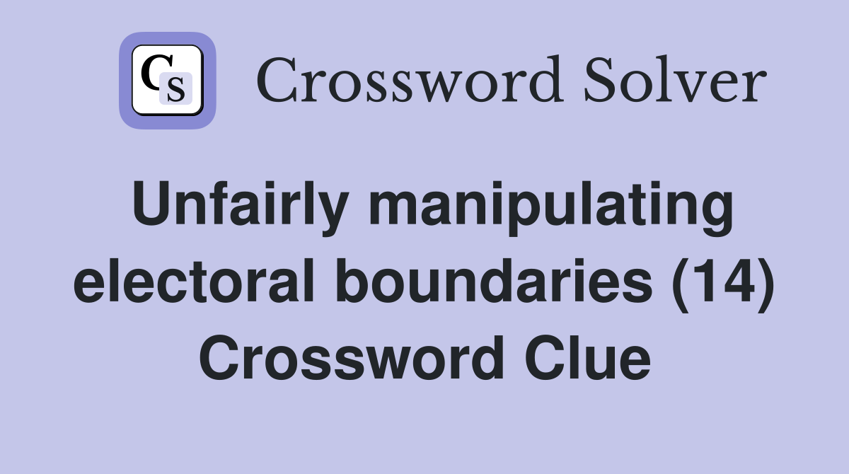 Unfairly manipulating electoral boundaries (14) Crossword Clue