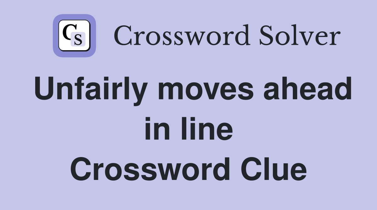Unfairly moves ahead in line Crossword Clue