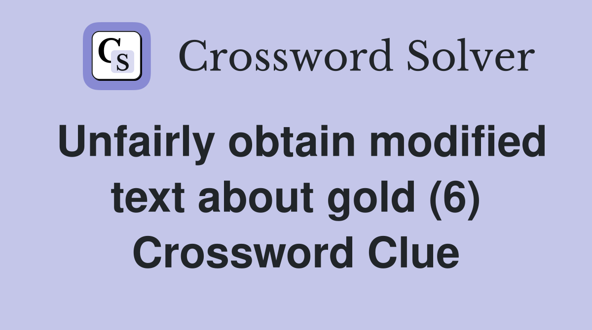 Unfairly obtain modified text about gold (6) Crossword Clue
