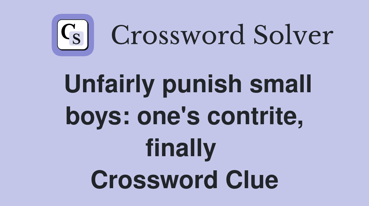 Unfairly punish small boys: one's contrite, finally  Crossword Clue