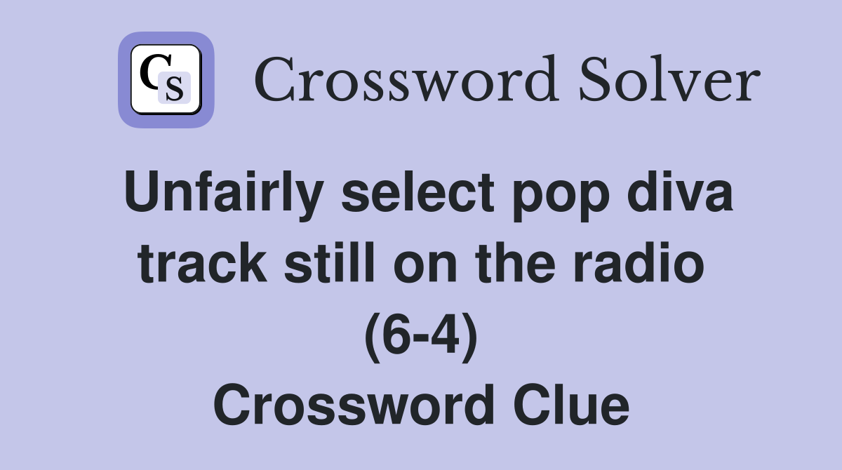Unfairly select pop diva track still on the radio (6-4) Crossword Clue