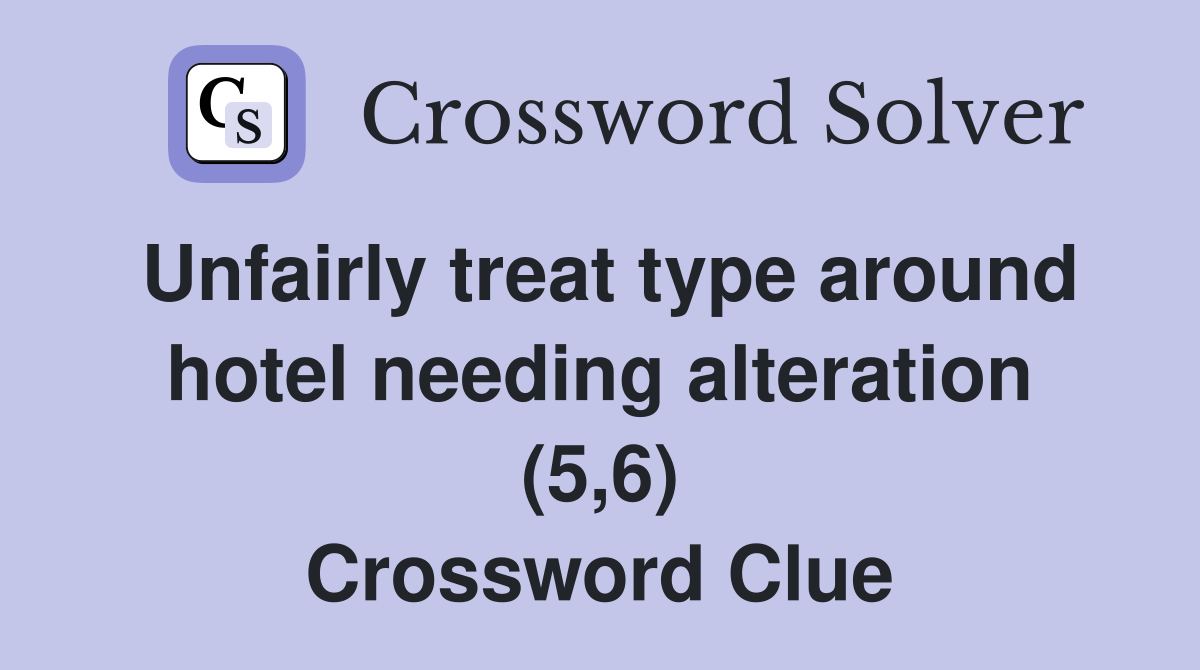 Unfairly treat type around hotel needing alteration (5,6) Crossword Clue