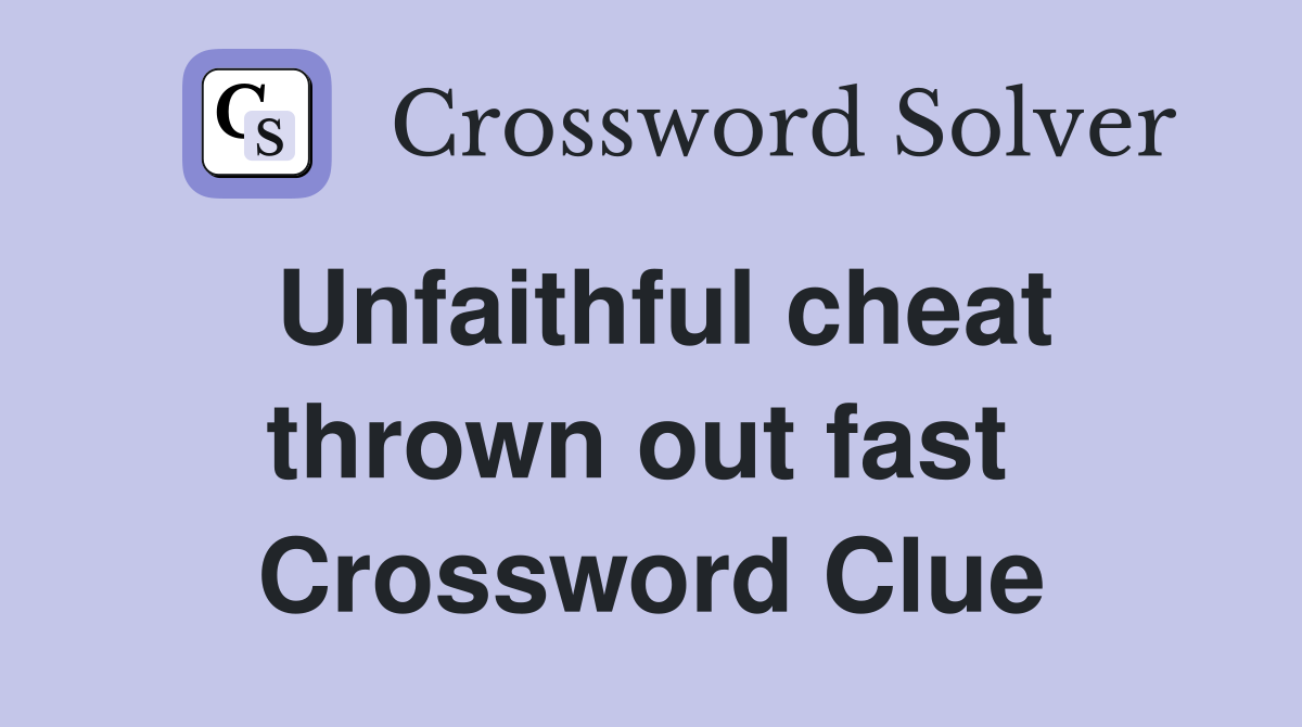 Unfaithful cheat thrown out fast  Crossword Clue