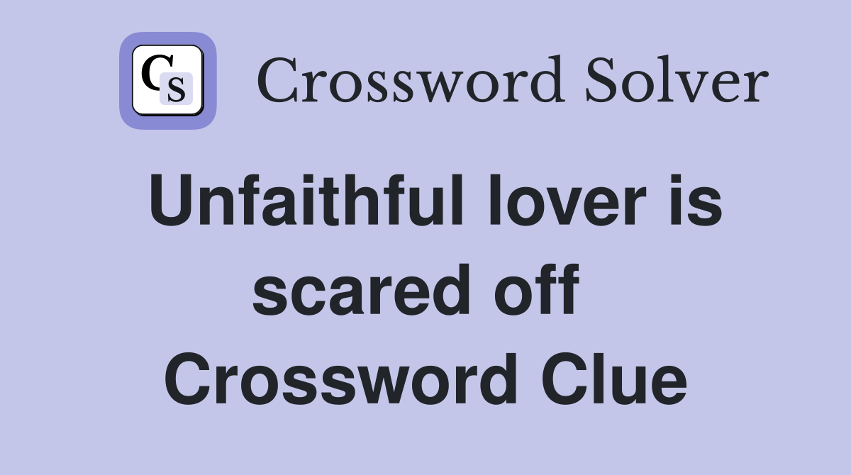 Unfaithful lover is scared off  Crossword Clue