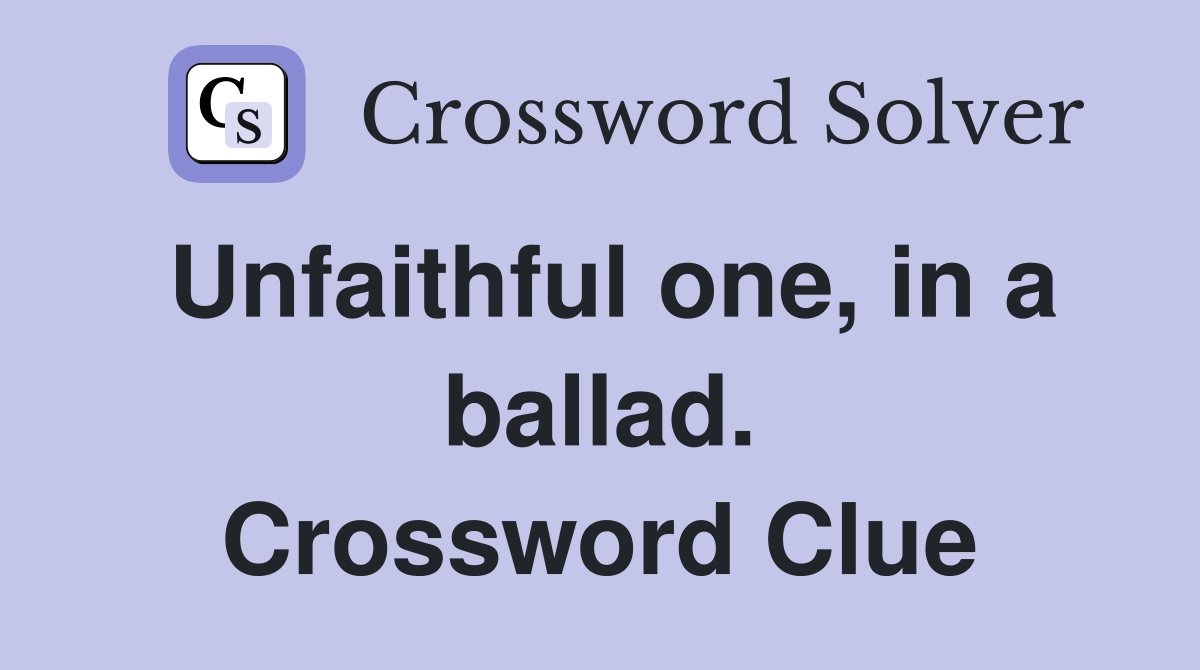Unfaithful one, in a ballad. Crossword Clue
