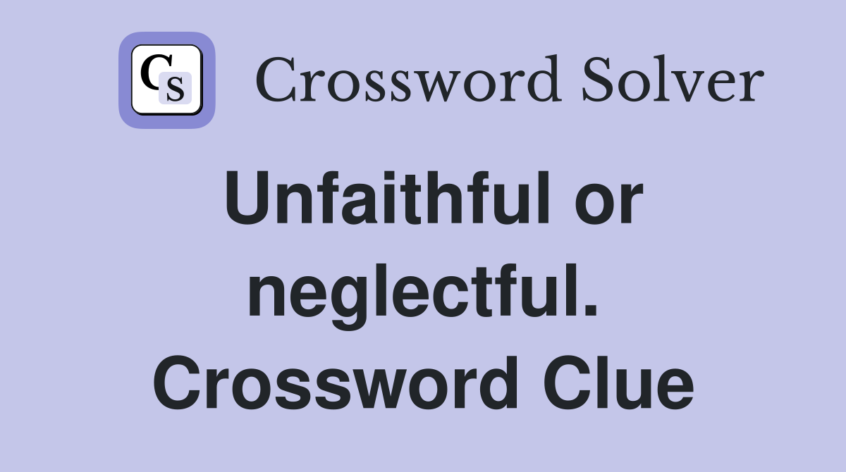 Unfaithful or neglectful. Crossword Clue