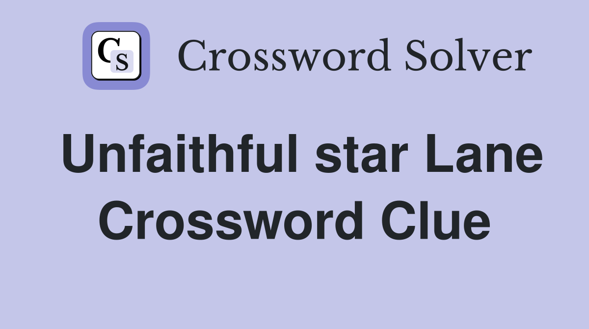 Unfaithful star Lane Crossword Clue
