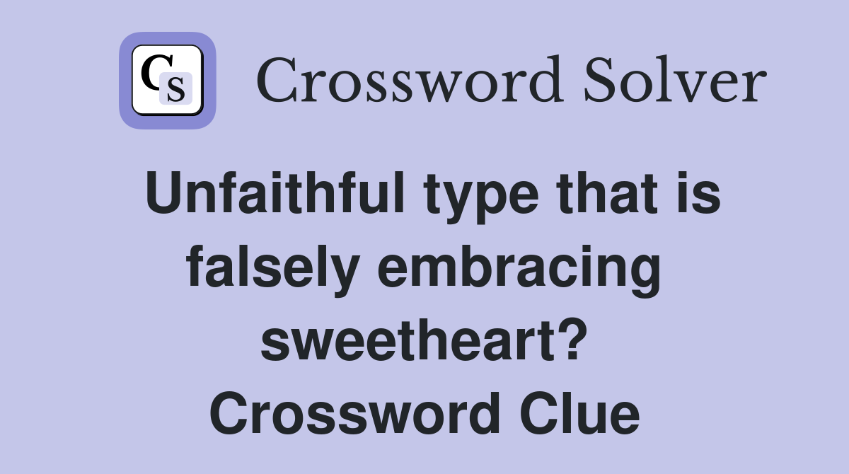 Unfaithful type that is falsely embracing sweetheart? Crossword Clue